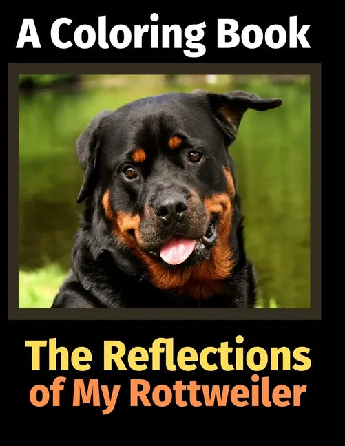 The Reflections of My Rottweiler: A Coloring Book - Paperback