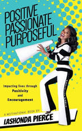 Positive, Passionate, Purposeful: Impacting Lives Through Positivity and Encouragement - Paperback