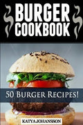Burger Cookbook: Top 50 Burger Recipes (Using Meat, Chicken, Fish, Cheese, Veggies And Much More) - Paperback