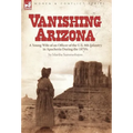Vanishing Arizona: a Young Wife of an Officer of the U.S. 8th Infantry in Apacheria During the 1870's - Hardcover