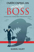 Overcoming an Imperfect Boss: A Practical Guide to Building a Better Relationship With Your Boss - Paperback