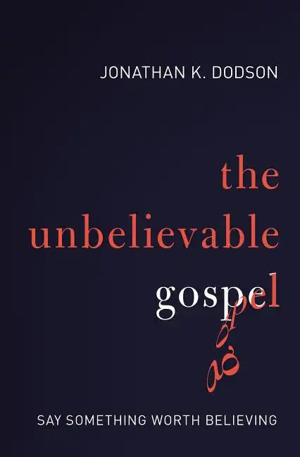 The Unbelievable Gospel: Say Something Worth Believing - Paperback