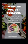 The Healthy Mind Diet Cookbook: 25 Nutritious And Fun To Make Recipes For Brain Boosting - Paperback
