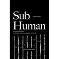 Sub-Human: A 21st-Century Ethic; On Animals, Collective Liberation, and Us All - Paperback