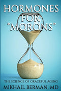 Hormones for Morons: The Science of Graceful Aging - Paperback