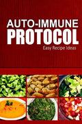 Auto-Immune Protocol - Easy Recipe Ideas: Easy Healthy Anti-Inflammatory Recipes for Auto-Immune Disease Relief - Paperback