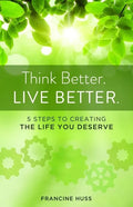 Think Better. Live Better.: 5 Steps to Create the Life You Deserve - Paperback
