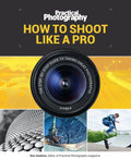 How to Shoot Like a Pro: The Step-By-Step Guide to Taking Great Photographs - Paperback