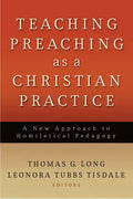 Teaching Preaching as a Christian Practice: A New Approach to Homiletical Pedagogy - Paperback