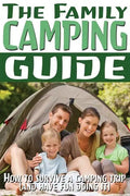 The Family Camping Guide: How to Survive a Camping Trip (and Have Fun Doing It) - Paperback