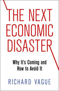 The Next Economic Disaster: Why It's Coming and How to Avoid It - Hardcover
