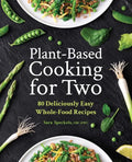 Plant-Based Cooking for Two: 80 Deliciously Easy Whole-Food Recipes - Paperback