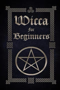 Wicca for Beginners: A Guide to Wiccan Beliefs, Spells, Rituals and Holidays - Paperback