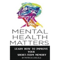 Mental Health Matters: Learn How to Improve Your Short-Term Memory - Paperback