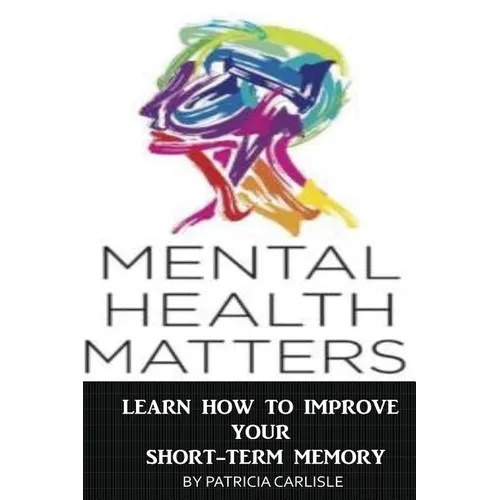 Mental Health Matters: Learn How to Improve Your Short-Term Memory - Paperback