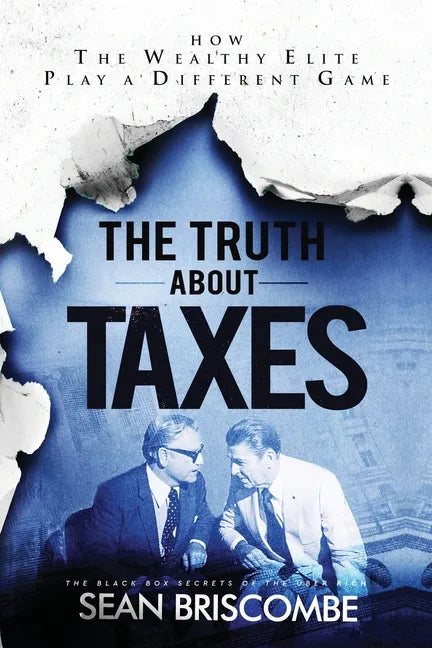 The Truth About Taxes: How the Wealthy Elite Play a Different Game - Paperback