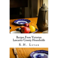 Recipes From Victorian Lancaster County Households: S. H. Levan's Cookbook - Paperback