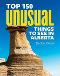 Top 150 Unusual Things to See in Alberta - Paperback