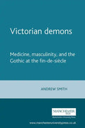 Victorian Demons: Medicine, Masculinity, and the Gothic at the Fin-De-Siècle - Paperback