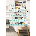 The Declutter Challenge Workbook: How To Declutter Your Home Daily: Getting your Home Organized in Some Simple Steps - Paperback