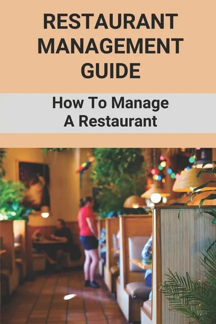 Restaurant Management Guide: How To Manage A Restaurant: Equipment Needed To Start A Restaurant - Paperback