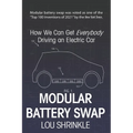 Modular Battery Swap: How We Can Get Everybody Driving an Electric Car - Paperback