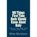 101 Things First Time Dads Should Know About Baby: And All The Crap That Comes With Them - Paperback