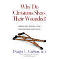 Why Do Christians Shoot Their Wounded?: Helping (Not Hurting) Those with Emotional Difficulties - Paperback