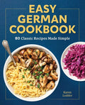 Easy German Cookbook: 80 Classic Recipes Made Simple - Paperback