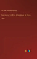 Descripcion histórica del obispado de Osma: Tomo 1 - Hardcover