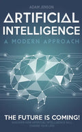 Artificial intelligence a modern approach: The future is coming, discover how artificial intelligence will change your life! - Paperback