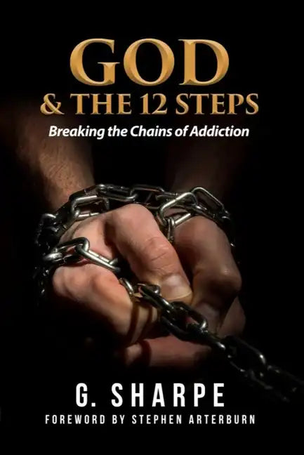 God & the 12 Steps: Breaking the Chains of Addiction - Paperback