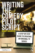 Writing the Comedy Pilot Script: A Step-by-Step Guide to Creating an Original TV Series - Paperback