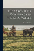 The Aaron Burr Conspiracy in the Ohio Valley - Paperback
