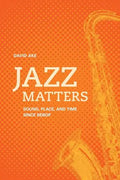 Jazz Matters: Sound, Place, and Time Since Bebop - Paperback