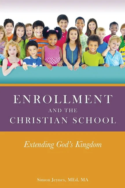 Enrollment and the Christian School: Extending God's Kingdom - Paperback