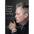 Cancer Looks Good on You: Barclay's Guide to Cultivating Style, Sanity, Silliness and Self-Love-in Sickness and in Health - Hardcover