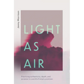 Light as Air: Practicing Authenticity, Depth, and Purpose in a World of Empty Promises - Paperback
