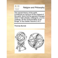 The Sacred Theory of the Earth. Containing an Account of the Original of the Earth, and of All the General Changes Which It Hath Already Undergone, or - Paperback
