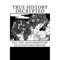 True History Decrypted: Full Text and Commentary of Lucian's True History - Paperback