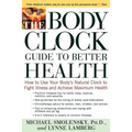 The Body Clock Guide to Better Health: How to Use Your Body's Natural Clock to Fight Illness and Achieve Maximum Health - Paperback