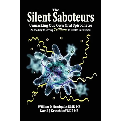 The Silent Saboteurs: Unmasking Our Own Oral Spirochetes as the Key to Saving Trillions in Health Care Costs - Paperback