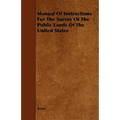 Manual Of Instructions For The Survey Of The Public Lands Of The United States - Paperback