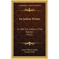 An Indian Winter: Or With The Indians In The Rockies (1912) - Hardcover