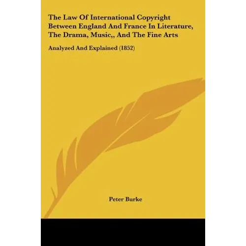 The Law Of International Copyright Between England And France In Literature, The Drama, Music, And The Fine Arts: Analyzed And Explained (1852) - Paperback