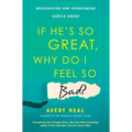 If He's So Great, Why Do I Feel So Bad?: Recognizing and Overcoming Subtle Abuse - Paperback
