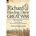 Richard Harding Davis' Great War: The Last Campaigns of America's First Outstanding War Correspondent-With the Allies & With the French in France and - Paperback