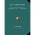Astrology and Health No. 2 Cancer Its Cause, Prevention, and Cure, Astrologically Considered - Hardcover
