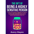 The Gift of being a Highly Sensitive Person: A practical guide to awaken the Empath within, turn your sensitivity into a superpower and stop narcissis - Paperback