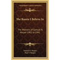 The Russia I Believe In: The Memoirs of Samuel N. Harper 1902 to 1941 - Hardcover